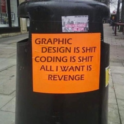 a trash can with an orange poster posted on the side, it reads "graphic design is shit, coding is shit, all I want is revenge" in bold capital letters.